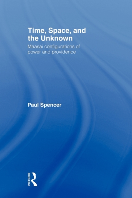 Time, Space and the Unknown : Maasai Configurations of Power and Providence, Paperback / softback Book