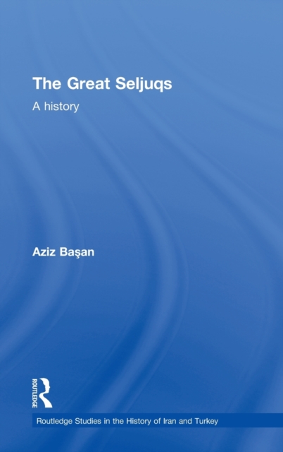 The Great Seljuqs : A History, Hardback Book
