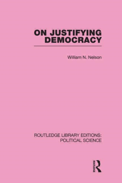 On Justifying Democracy (Routledge Library Editions:Political Science Volume 11), Hardback Book