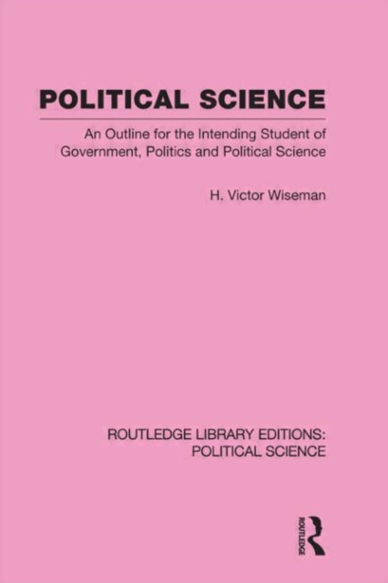 Political Science (Routledge Library Editions: Political Science Volume 14) : An Outline For The Intending Student of Government, Politics and Political Science, Hardback Book
