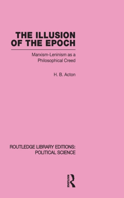 The Illusion of the Epoch Routledge Library Editions: Political Science Volume 47 : Marxism-Leninism as a Philosophical Creed, Hardback Book
