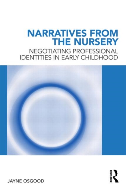 Narratives from the Nursery : Negotiating professional identities in early childhood, Paperback / softback Book