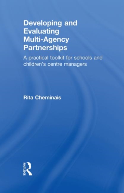 Developing and Evaluating Multi-Agency Partnerships : A Practical Toolkit for Schools and Children's Centre Managers, Hardback Book