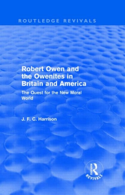 Robert Owen and the Owenites in Britain and America (Routledge Revivals) : The Quest for the New Moral World, Hardback Book