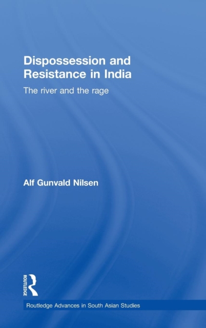 Dispossession and Resistance in India : The River and the Rage, Hardback Book