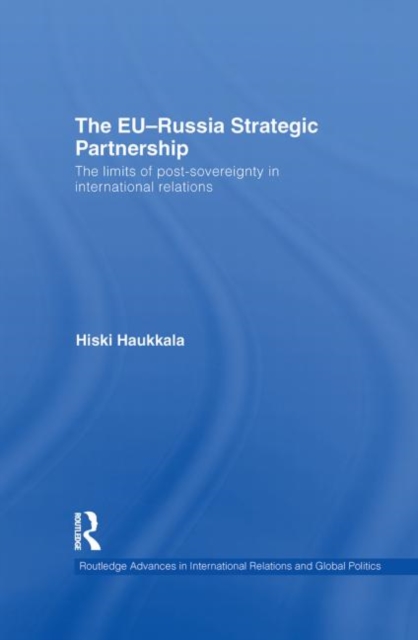 The EU-Russia Strategic Partnership : The Limits of Post-Sovereignty in International Relations, Hardback Book
