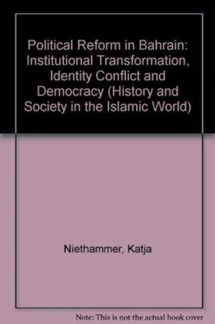 Political Reform in Bahrain : Institutional Transformation, Identity Conflict and Democracy, Hardback Book