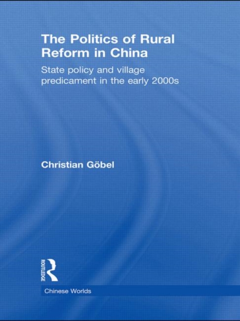 The Politics of Rural Reform in China : State Policy and Village Predicament in the Early 2000s, Hardback Book