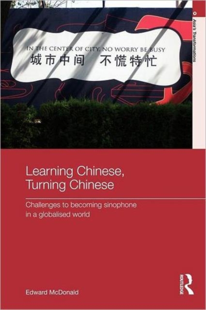 Learning Chinese, Turning Chinese : Challenges to Becoming Sinophone in a Globalised World, Paperback / softback Book