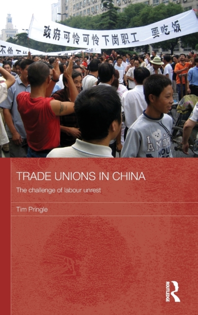Trade Unions in China : The Challenge of Labour Unrest, Hardback Book