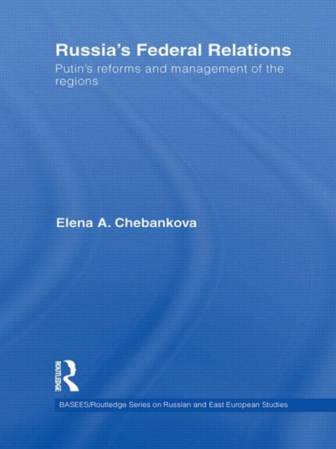 Russia’s Federal Relations : Putin's Reforms and Management of the Regions, Hardback Book
