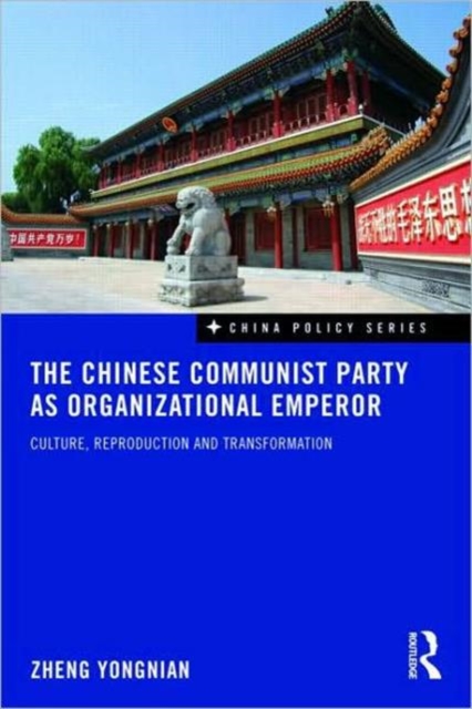 The Chinese Communist Party as Organizational Emperor : Culture, reproduction, and transformation, Paperback / softback Book