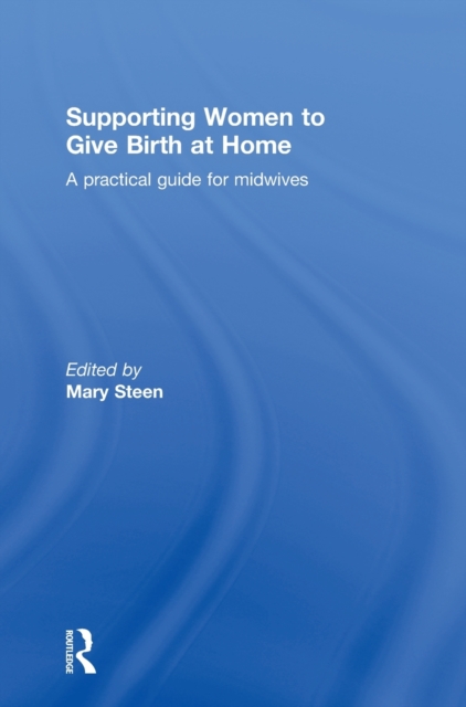Supporting Women to Give Birth at Home : A Practical Guide for Midwives, Hardback Book