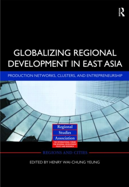Globalizing Regional Development in East Asia : Production Networks, Clusters, and Entrepreneurship, Hardback Book