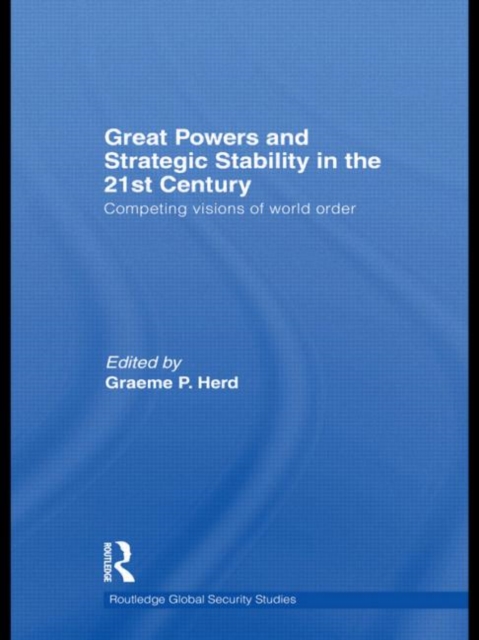 Great Powers and Strategic Stability in the 21st Century : Competing Visions of World Order, Hardback Book