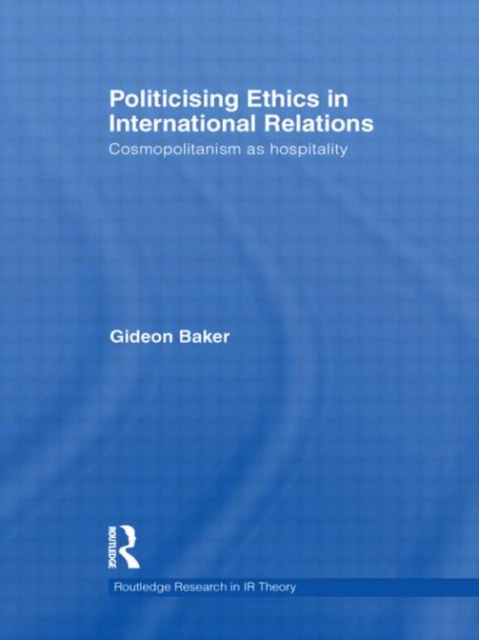 Politicising Ethics in International Relations : Cosmopolitanism as Hospitality, Hardback Book