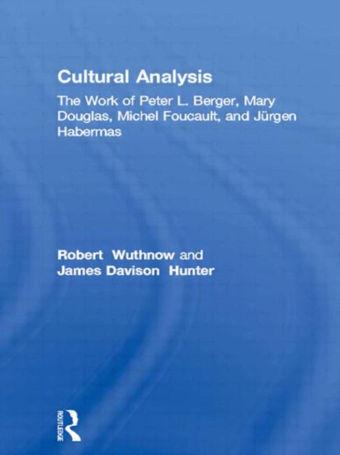 Cultural Analysis : The Work of Peter L. Berger, Mary Douglas, Michel Foucault, and Jurgen Habermas, Hardback Book