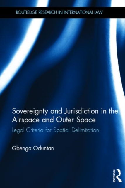 Sovereignty and Jurisdiction in Airspace and Outer Space : Legal Criteria for Spatial Delimitation, Hardback Book