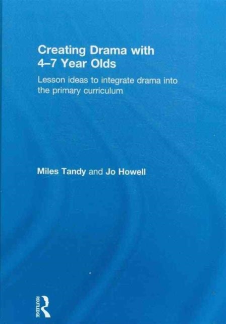 Creating Drama with 4-7 Year Olds : Lesson Ideas to Integrate Drama into the Primary Curriculum, Hardback Book