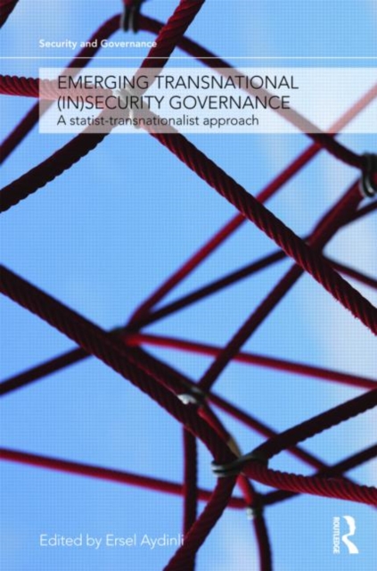 Emerging Transnational (In)security Governance : A Statist-Transnationalist Approach, Hardback Book