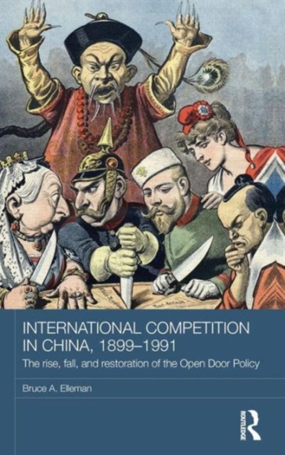 International Competition in China, 1899-1991 : The Rise, Fall, and Restoration of the Open Door Policy, Hardback Book
