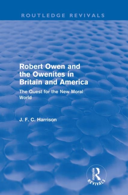 Robert Owen and the Owenites in Britain and America (Routledge Revivals) : The Quest for the New Moral World, Paperback / softback Book