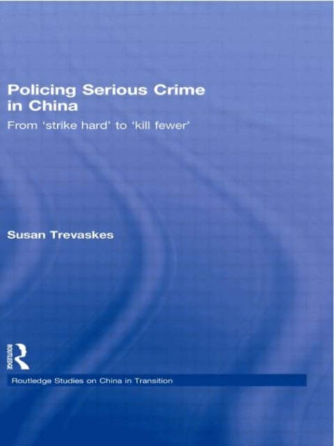 Policing Serious Crime in China : From 'Strike Hard' to 'Kill Fewer', Hardback Book
