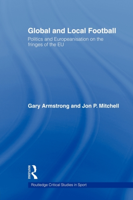 Global and Local Football : Politics and Europeanization on the fringes of the EU, Paperback / softback Book