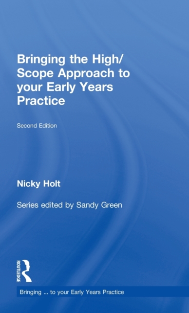 Bringing the High Scope Approach to your Early Years Practice, Hardback Book
