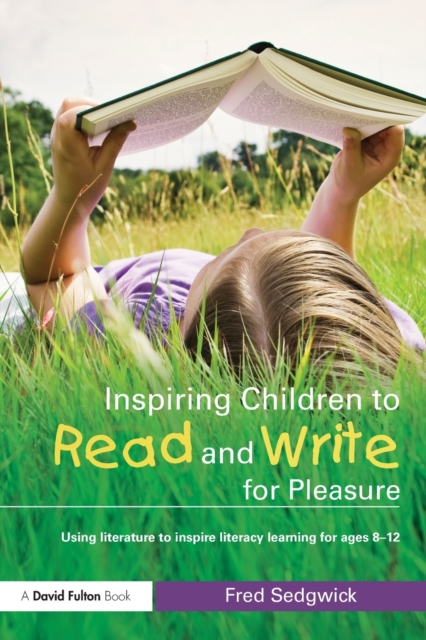 Inspiring Children to Read and Write for Pleasure : Using Literature to Inspire Literacy learning for Ages 8-12, Paperback / softback Book