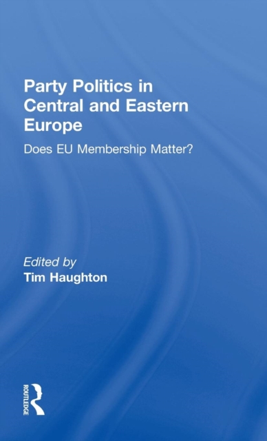 Party Politics in Central and Eastern Europe : Does EU Membership Matter?, Hardback Book