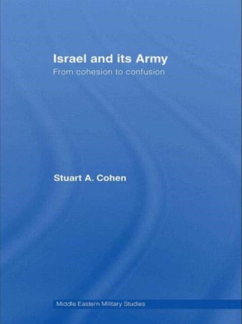 Israel and its Army : From Cohesion to Confusion, Paperback / softback Book