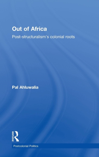 Out of Africa : Post-Structuralism's Colonial Roots, Hardback Book