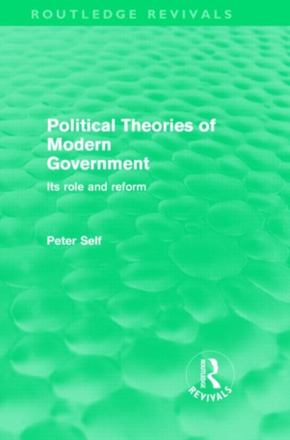 Political Theories of Modern Government (Routledge Revivals) : Its Role and Reform, Hardback Book