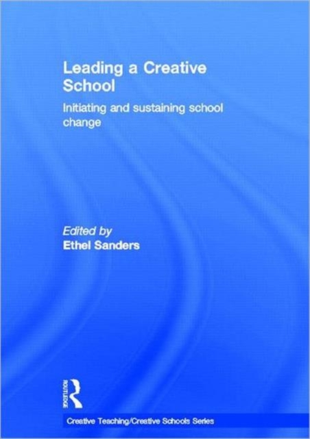 Leading a Creative School : Initiating and Sustaining School Change, Hardback Book