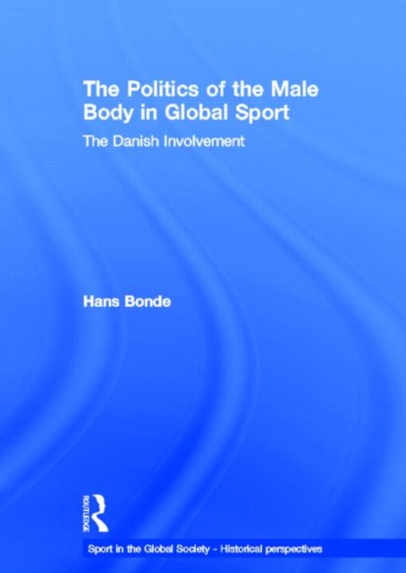 The Politics of the Male Body in Global Sport : The Danish Involvement, Hardback Book