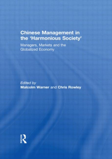 Chinese Management in the 'Harmonious Society' : Managers, Markets and the Globalized Economy, Hardback Book