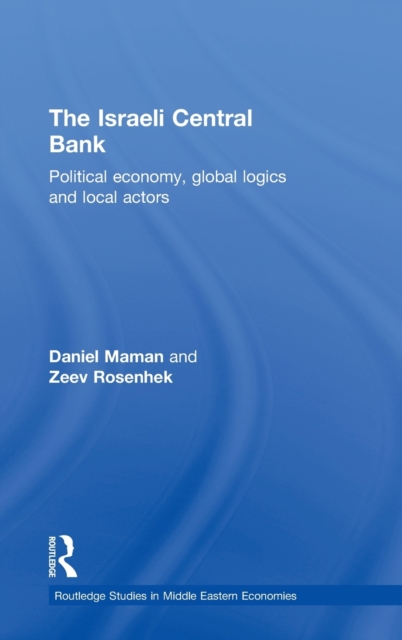 The Israeli Central Bank : Political Economy, Global Logics and Local Actors, Hardback Book
