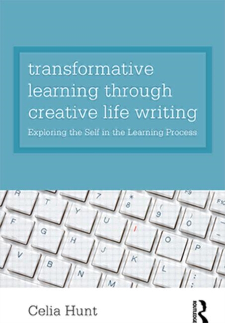 Transformative Learning through Creative Life Writing : Exploring the self in the learning process, Paperback / softback Book