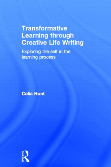 Transformative Learning through Creative Life Writing : Exploring the self in the learning process, Hardback Book