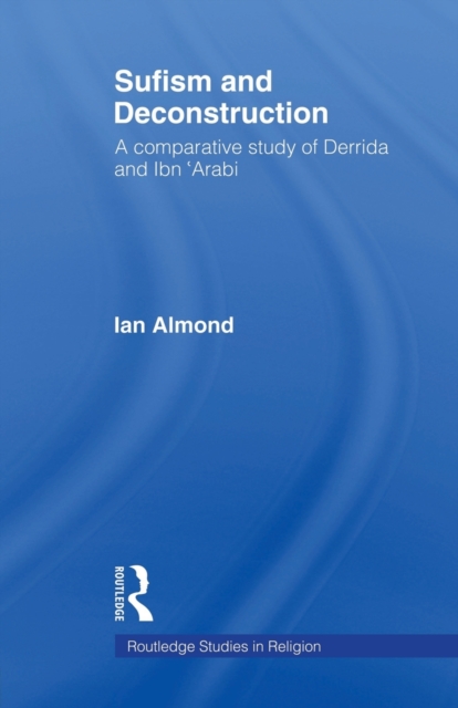 Sufism and Deconstruction : A Comparative Study of Derrida and Ibn 'Arabi, Paperback / softback Book