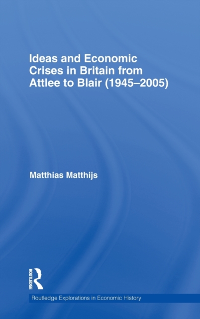 Ideas and Economic Crises in Britain from Attlee to Blair (1945-2005), Hardback Book