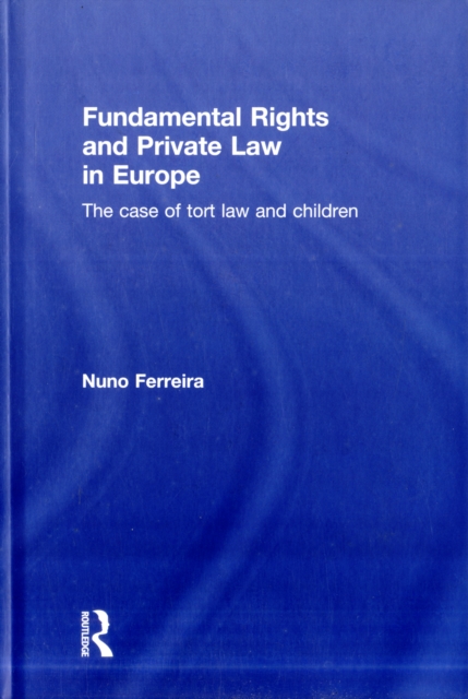 Fundamental Rights and Private Law in Europe : The Case of Tort Law and Children, Hardback Book