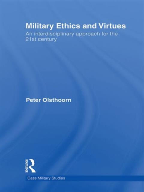 Military Ethics and Virtues : An Interdisciplinary Approach for the 21st Century, Hardback Book