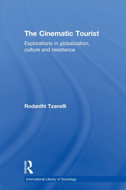 The Cinematic Tourist : Explorations in Globalization, Culture and Resistance, Paperback / softback Book