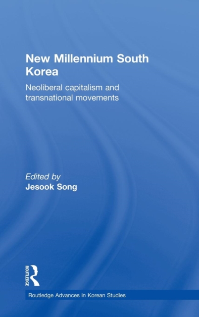 New Millennium South Korea : Neoliberal Capitalism and Transnational Movements, Hardback Book