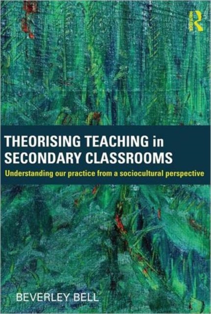 Theorising Teaching in Secondary Classrooms : Understanding our practice from a sociocultural perspective, Paperback / softback Book