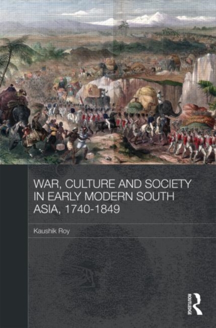 War, Culture and Society in Early Modern South Asia, 1740-1849, Hardback Book