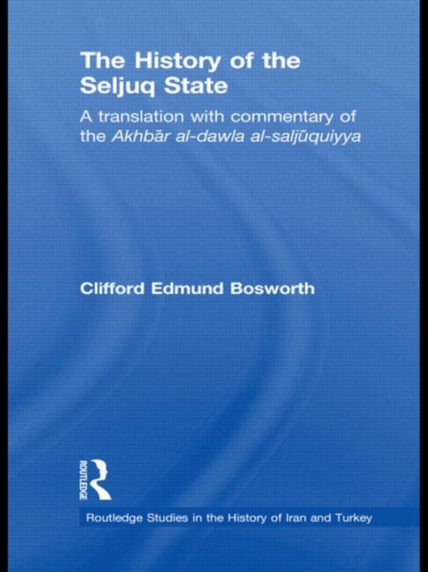The History of the Seljuq State : A Translation with Commentary of the Akhbar al-dawla al-saljuqiyya, Hardback Book