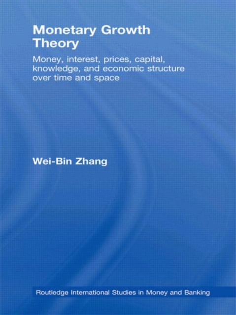 Monetary Growth Theory : Money, Interest, Prices, Capital, Knowledge and Economic Structure over Time and Space, Paperback / softback Book
